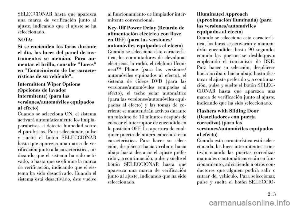 Lancia Voyager 2012 Manual de Empleo y Cuidado (in Spanish) SELECCIONAR hasta que aparezca
una marca de verificación junto al
ajuste, indicando que el ajuste se haseleccionado.
NOTA:
Si se encienden los faros durante
el dÃa, las luces del panel de ins-
t Lancia Voyager 2012 Manual de Empleo y Cuidado (in Spanish) SELECCIONAR hasta que aparezca
una marca de verificación junto al
ajuste, indicando que el ajuste se haseleccionado.
NOTA:
Si se encienden los faros durante
el dÃa, las luces del panel de ins-
t