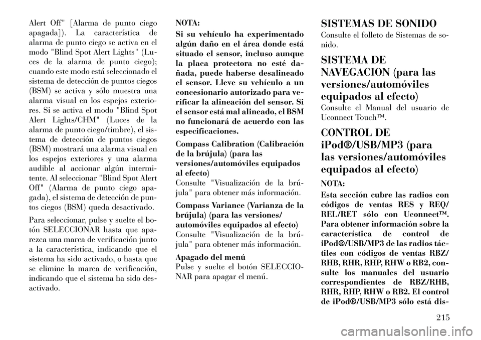 Lancia Voyager 2012  Manual de Empleo y Cuidado (in Spanish) Alert Off" [Alarma de punto ciego 
apagada]). La característica de
alarma de punto ciego se activa en el
modo "Blind Spot Alert Lights" (Lu-
ces de la alarma de punto ciego);
cuando este modo está s