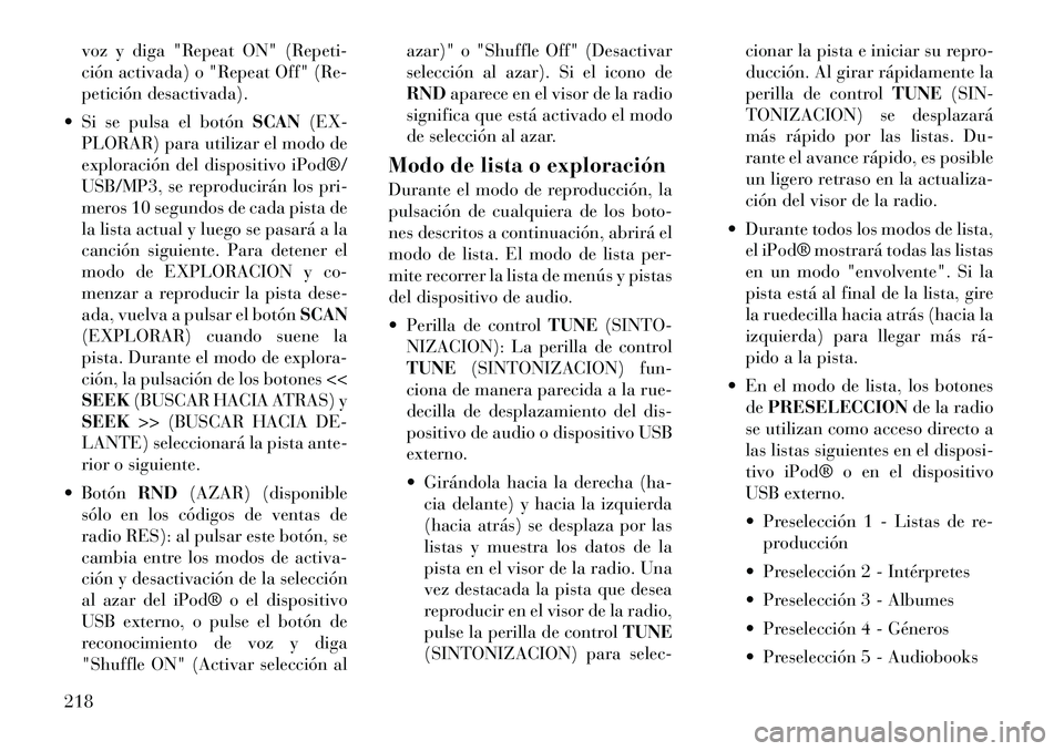 Lancia Voyager 2012 Manual de Empleo y Cuidado (in Spanish) voz y diga "Repeat ON" (Repeti-
ción activada) o "Repeat Off" (Re-
petición desactivada).
Si se pulsa el botón SCAN(EX-
PLORAR) para utilizar el modo de
exploración del dispositivo iPod®/
USB/ Lancia Voyager 2012 Manual de Empleo y Cuidado (in Spanish) voz y diga "Repeat ON" (Repeti-
ción activada) o "Repeat Off" (Re-
petición desactivada).
Si se pulsa el botón SCAN(EX-
PLORAR) para utilizar el modo de
exploración del dispositivo iPod®/
USB/