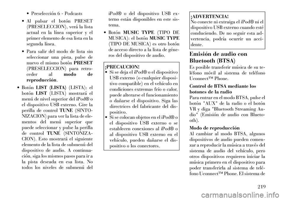 Lancia Voyager 2012 Manual de Empleo y Cuidado (in Spanish) Preselección 6 - Podcasts
Al pulsar el botón PRESET (PRESELECCION), verá la lista
actual en la lÃnea superior y el
primer elemento de esa lista en la
segunda lÃnea.
Para salir del modo de Lancia Voyager 2012 Manual de Empleo y Cuidado (in Spanish) Preselección 6 - Podcasts
Al pulsar el botón PRESET (PRESELECCION), verá la lista
actual en la lÃnea superior y el
primer elemento de esa lista en la
segunda lÃnea.
Para salir del modo de