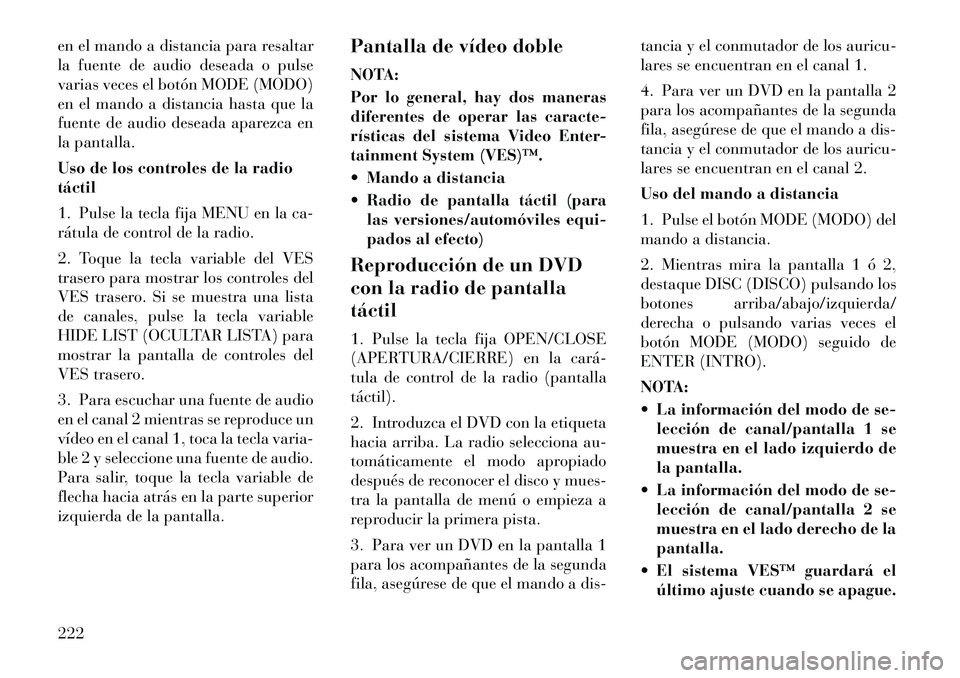 Lancia Voyager 2012 Manual de Empleo y Cuidado (in Spanish) en el mando a distancia para resaltar
la fuente de audio deseada o pulse
varias veces el botón MODE (MODO)
en el mando a distancia hasta que la
fuente de audio deseada aparezca en
la pantalla.
Uso Lancia Voyager 2012 Manual de Empleo y Cuidado (in Spanish) en el mando a distancia para resaltar
la fuente de audio deseada o pulse
varias veces el botón MODE (MODO)
en el mando a distancia hasta que la
fuente de audio deseada aparezca en
la pantalla.
Uso
