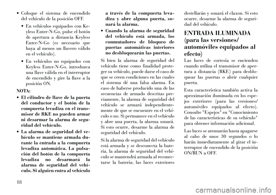 Lancia Voyager 2011 Manual de Empleo y Cuidado (in Spanish) Coloque el sistema de encendidodel vehículo de la posición OFF.
En vehículos equipados con Ke-yless Enter-N-Go, pulse el botón
de apertura a distancia Keyless
Enter-N-Go (es necesario que
ha Lancia Voyager 2011 Manual de Empleo y Cuidado (in Spanish) Coloque el sistema de encendidodel vehículo de la posición OFF.
En vehículos equipados con Ke-yless Enter-N-Go, pulse el botón
de apertura a distancia Keyless
Enter-N-Go (es necesario que
ha