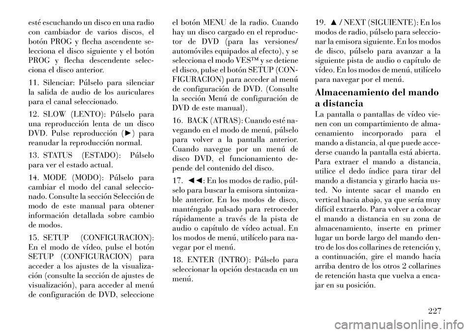 Lancia Voyager 2012 Manual de Empleo y Cuidado (in Spanish) esté escuchando un disco en una radio
con cambiador de varios discos, el
botón PROG y flecha ascendente se-
lecciona el disco siguiente y el botón
PROG y flecha descendente selec-
ciona el disco a Lancia Voyager 2012 Manual de Empleo y Cuidado (in Spanish) esté escuchando un disco en una radio
con cambiador de varios discos, el
botón PROG y flecha ascendente se-
lecciona el disco siguiente y el botón
PROG y flecha descendente selec-
ciona el disco a
