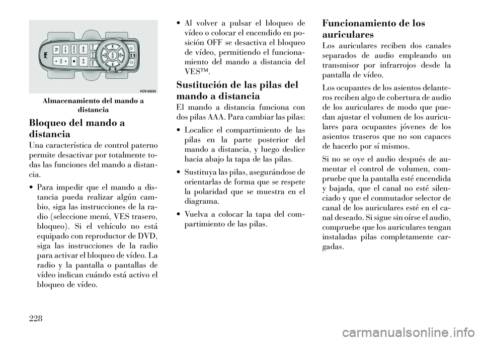 Lancia Voyager 2012 Manual de Empleo y Cuidado (in Spanish) Bloqueo del mando a distancia
Una caracterÃstica de control paterno
permite desactivar por totalmente to-
das las funciones del mando a distan-cia.
Para impedir que el mando a dis-tancia pueda r Lancia Voyager 2012 Manual de Empleo y Cuidado (in Spanish) Bloqueo del mando a distancia
Una caracterÃstica de control paterno
permite desactivar por totalmente to-
das las funciones del mando a distan-cia.
Para impedir que el mando a dis-tancia pueda r