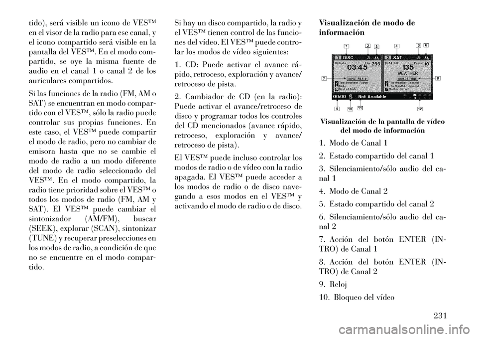 Lancia Voyager 2012 Manual de Empleo y Cuidado (in Spanish) tido), será visible un icono de VES™
en el visor de la radio para ese canal, y
el icono compartido será visible en la
pantalla del VESâ„¢. En el modo com-
partido, se oye la misma fuente de
audio Lancia Voyager 2012 Manual de Empleo y Cuidado (in Spanish) tido), será visible un icono de VES™
en el visor de la radio para ese canal, y
el icono compartido será visible en la
pantalla del VESâ„¢. En el modo com-
partido, se oye la misma fuente de
audio