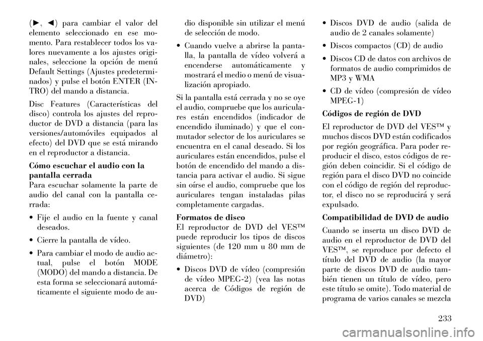 Lancia Voyager 2012 Manual de Empleo y Cuidado (in Spanish) (â–º ,â—„ ) para cambiar el valor del
elemento seleccionado en ese mo-
mento. Para restablecer todos los va-
lores nuevamente a los ajustes origi-
nales, seleccione la opción de menú
Default Settin Lancia Voyager 2012 Manual de Empleo y Cuidado (in Spanish) (â–º ,â—„ ) para cambiar el valor del
elemento seleccionado en ese mo-
mento. Para restablecer todos los va-
lores nuevamente a los ajustes origi-
nales, seleccione la opción de menú
Default Settin