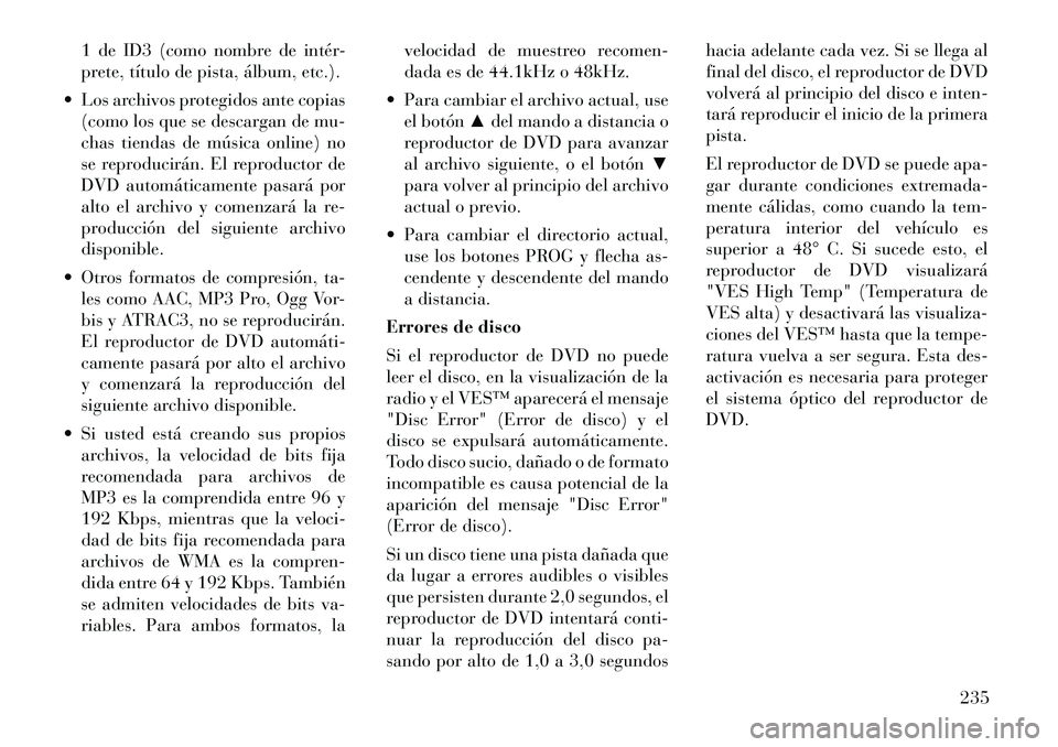 Lancia Voyager 2012 Manual de Empleo y Cuidado (in Spanish) 1 de ID3 (como nombre de intér-
prete, título de pista, álbum, etc.).
Los archivos protegidos ante copias (como los que se descargan de mu-
chas tiendas de música online) no
se reproducirán. E Lancia Voyager 2012 Manual de Empleo y Cuidado (in Spanish) 1 de ID3 (como nombre de intér-
prete, título de pista, álbum, etc.).
Los archivos protegidos ante copias (como los que se descargan de mu-
chas tiendas de música online) no
se reproducirán. E