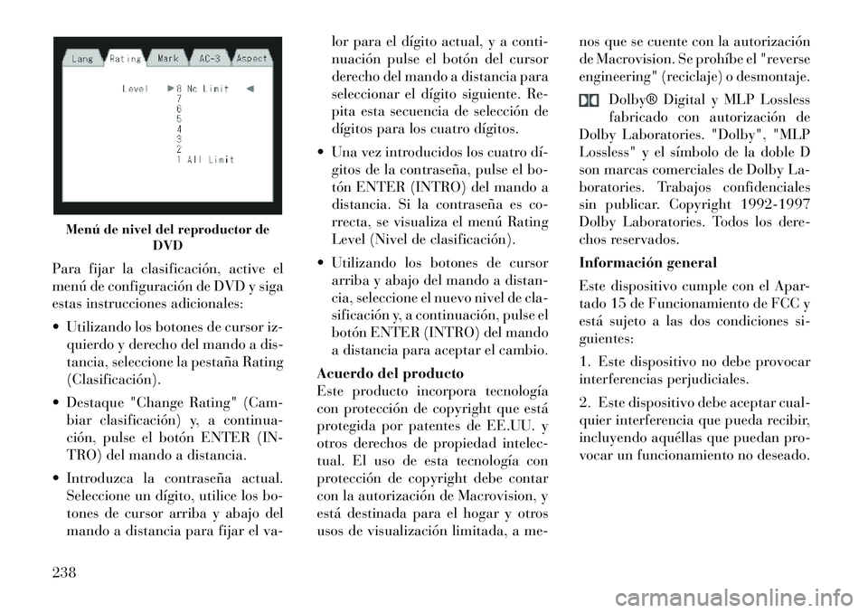 Lancia Voyager 2012 Manual de Empleo y Cuidado (in Spanish) Para fijar la clasificación, active el
menú de configuración de DVD y siga
estas instrucciones adicionales:
Utilizando los botones de cursor iz-quierdo y derecho del mando a dis-
tancia, selec Lancia Voyager 2012 Manual de Empleo y Cuidado (in Spanish) Para fijar la clasificación, active el
menú de configuración de DVD y siga
estas instrucciones adicionales:
Utilizando los botones de cursor iz-quierdo y derecho del mando a dis-
tancia, selec