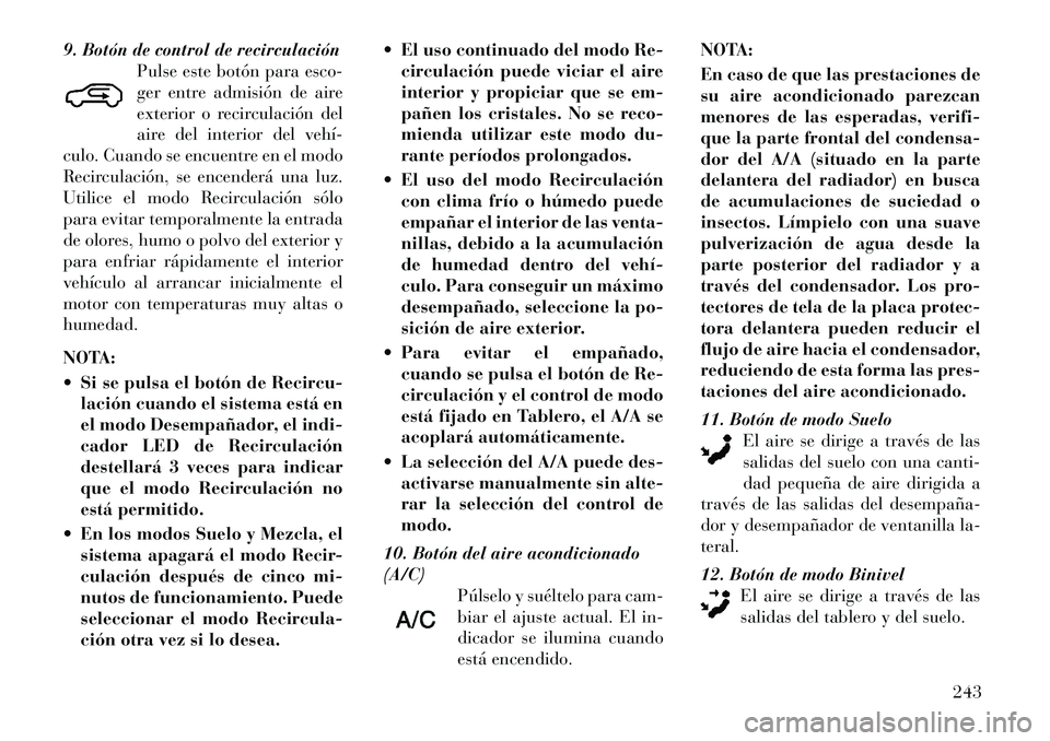 Lancia Voyager 2012 Manual de Empleo y Cuidado (in Spanish) 9. Botón de control de recirculaciónPulse este botón para esco-
ger entre admisión de aire
exterior o recirculación del
aire del interior del vehí
culo. Cuando se encuentre en el modo
Recircu Lancia Voyager 2012 Manual de Empleo y Cuidado (in Spanish) 9. Botón de control de recirculaciónPulse este botón para esco-
ger entre admisión de aire
exterior o recirculación del
aire del interior del vehí
culo. Cuando se encuentre en el modo
Recircu