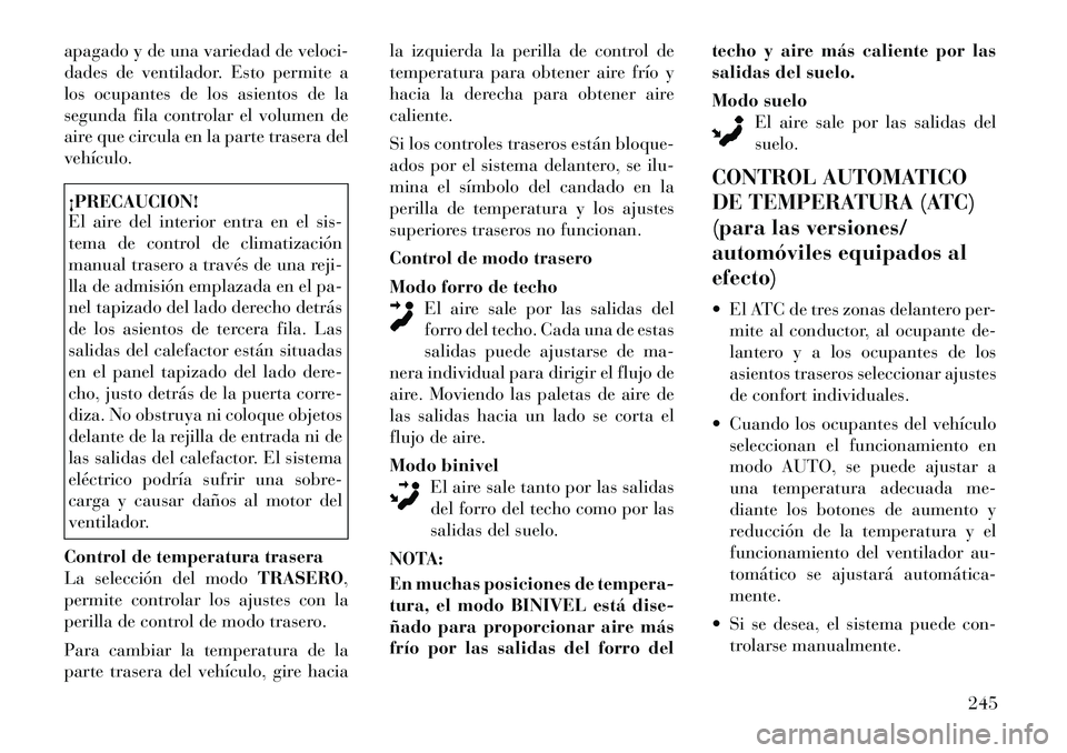 Lancia Voyager 2012 Manual de Empleo y Cuidado (in Spanish) apagado y de una variedad de veloci-
dades de ventilador. Esto permite a
los ocupantes de los asientos de la
segunda fila controlar el volumen de
aire que circula en la parte trasera delvehículo.¡P Lancia Voyager 2012 Manual de Empleo y Cuidado (in Spanish) apagado y de una variedad de veloci-
dades de ventilador. Esto permite a
los ocupantes de los asientos de la
segunda fila controlar el volumen de
aire que circula en la parte trasera delvehículo.¡P