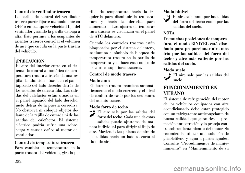 Lancia Voyager 2012 Manual de Empleo y Cuidado (in Spanish) Control de ventilador trasero
La perilla de control del ventilador
trasero puede fijarse manualmente en
OFF o en cualquier velocidad fija del
ventilador girando la perilla de baja a
alta. Esto permit Lancia Voyager 2012 Manual de Empleo y Cuidado (in Spanish) Control de ventilador trasero
La perilla de control del ventilador
trasero puede fijarse manualmente en
OFF o en cualquier velocidad fija del
ventilador girando la perilla de baja a
alta. Esto permit