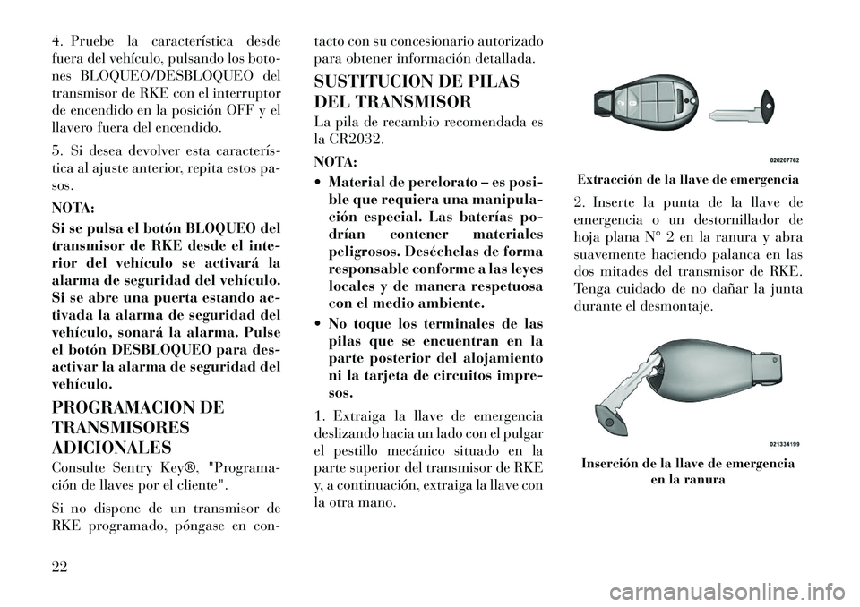 Lancia Voyager 2011 Manual de Empleo y Cuidado (in Spanish) 4. Pruebe la característica desde
fuera del vehículo, pulsando los boto-
nes BLOQUEO/DESBLOQUEO del
transmisor de RKE con el interruptor
de encendido en la posición OFF y el
llavero fuera del ence Lancia Voyager 2011 Manual de Empleo y Cuidado (in Spanish) 4. Pruebe la característica desde
fuera del vehículo, pulsando los boto-
nes BLOQUEO/DESBLOQUEO del
transmisor de RKE con el interruptor
de encendido en la posición OFF y el
llavero fuera del ence