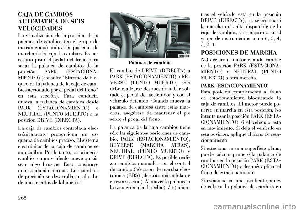 Lancia Voyager 2012 Manual de Empleo y Cuidado (in Spanish) CAJA DE CAMBIOS
AUTOMATICA DE SEISVELOCIDADES
La visualización de la posición de la
palanca de cambios (en el grupo de
instrumentos) indica la posición de
marcha de la caja de cambios. Es ne-
ce Lancia Voyager 2012 Manual de Empleo y Cuidado (in Spanish) CAJA DE CAMBIOS
AUTOMATICA DE SEISVELOCIDADES
La visualización de la posición de la
palanca de cambios (en el grupo de
instrumentos) indica la posición de
marcha de la caja de cambios. Es ne-
ce