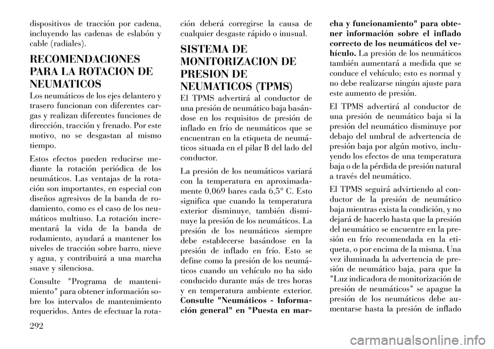 Lancia Voyager 2011 Manual de Empleo y Cuidado (in Spanish) dispositivos de tracción por cadena,
incluyendo las cadenas de eslabón y
cable (radiales). RECOMENDACIONES
PARA LA ROTACION DE
NEUMATICOS
Los neumáticos de los ejes delantero y
trasero funciona Lancia Voyager 2011 Manual de Empleo y Cuidado (in Spanish) dispositivos de tracción por cadena,
incluyendo las cadenas de eslabón y
cable (radiales). RECOMENDACIONES
PARA LA ROTACION DE
NEUMATICOS
Los neumáticos de los ejes delantero y
trasero funciona