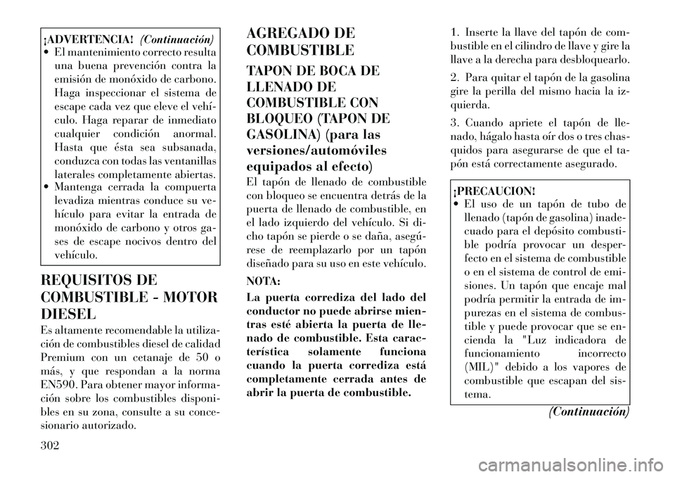 Lancia Voyager 2011 Manual de Empleo y Cuidado (in Spanish) ¡ADVERTENCIA!(Continuación)
El mantenimiento correcto resulta
una buena prevención contra la
emisión de monóxido de carbono.
Haga inspeccionar el sistema de
escape cada vez que eleve el vehàLancia Voyager 2011 Manual de Empleo y Cuidado (in Spanish) ¡ADVERTENCIA!(Continuación)
El mantenimiento correcto resulta
una buena prevención contra la
emisión de monóxido de carbono.
Haga inspeccionar el sistema de
escape cada vez que eleve el vehÃÂ