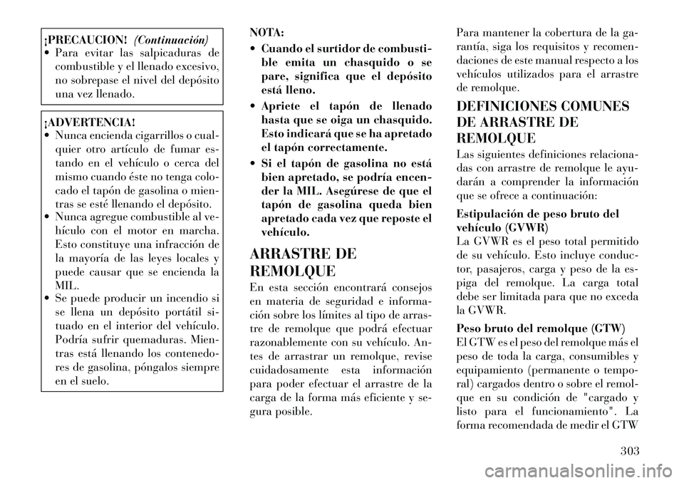 Lancia Voyager 2011 Manual de Empleo y Cuidado (in Spanish) ¡PRECAUCION!(Continuación)
Para evitar las salpicaduras de
combustible y el llenado excesivo,
no sobrepase el nivel del depósito
una vez llenado.¡ADVERTENCIA!
Nunca encienda cigarrillos o cu Lancia Voyager 2011 Manual de Empleo y Cuidado (in Spanish) ¡PRECAUCION!(Continuación)
Para evitar las salpicaduras de
combustible y el llenado excesivo,
no sobrepase el nivel del depósito
una vez llenado.¡ADVERTENCIA!
Nunca encienda cigarrillos o cu