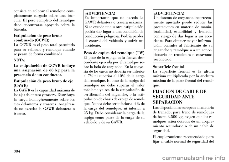 Lancia Voyager 2011 Manual de Empleo y Cuidado (in Spanish) consiste en colocar el remolque com-
pletamente cargado sobre una básÂ
cula. El peso completo del remolque
debe encontrarse apoyado sobre labáscula.
Estipulación de peso bruto
combinado (GCWR)
Lancia Voyager 2011 Manual de Empleo y Cuidado (in Spanish) consiste en colocar el remolque com-
pletamente cargado sobre una básÂ
cula. El peso completo del remolque
debe encontrarse apoyado sobre labáscula.
Estipulación de peso bruto
combinado (GCWR)