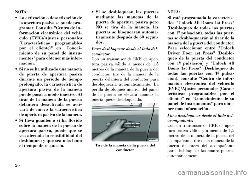 Lancia Voyager 2012  Manual de Empleo y Cuidado (in Spanish) NOTA: 
 La activación o desactivación dela apertura pasiva se puede pro- 
gramar. Consulte "Centro de in-
formación electrónica del vehí­
culo (EVIC)/Ajustes personales
(Características progra