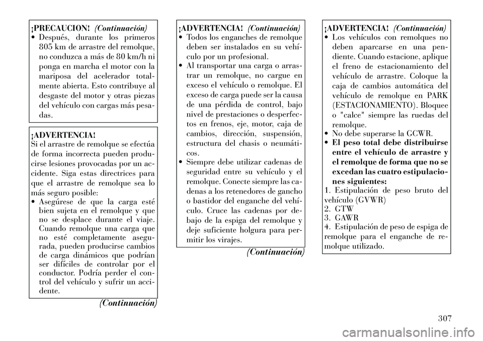 Lancia Voyager 2011 Manual de Empleo y Cuidado (in Spanish) ¡PRECAUCION!(Continuación)
Después, durante los primeros
805 km de arrastre del remolque,
no conduzca a más de 80 km/h ni
ponga en marcha el motor con la
mariposa del acelerador total-
mente ab Lancia Voyager 2011 Manual de Empleo y Cuidado (in Spanish) ¡PRECAUCION!(Continuación)
Después, durante los primeros
805 km de arrastre del remolque,
no conduzca a más de 80 km/h ni
ponga en marcha el motor con la
mariposa del acelerador total-
mente ab