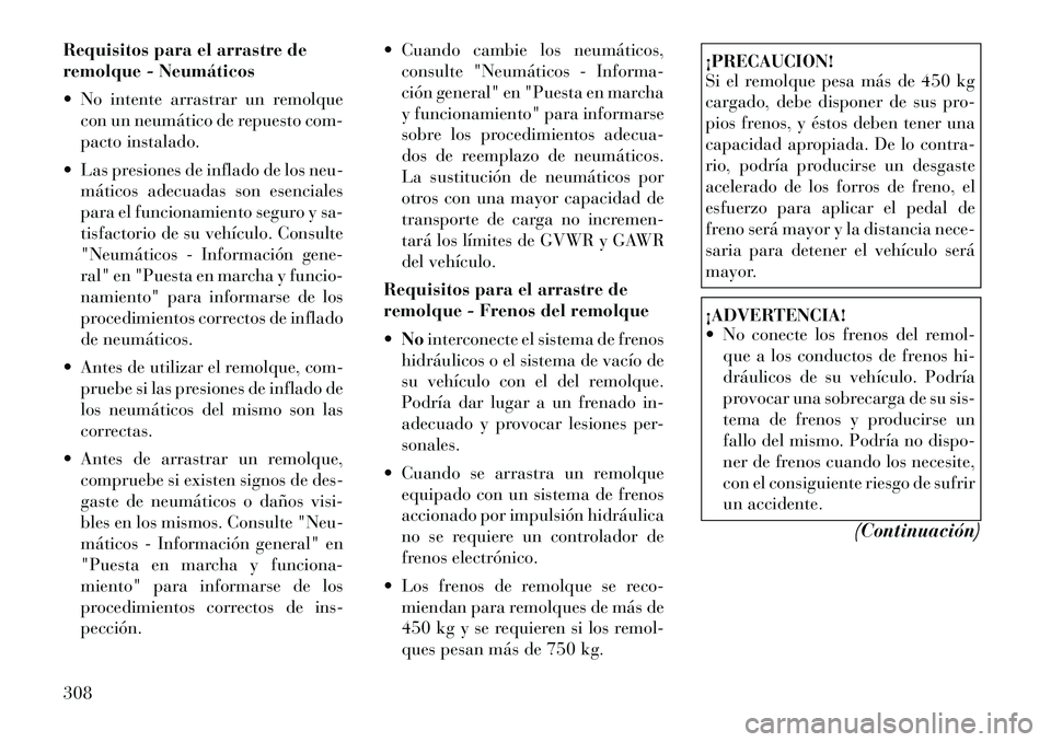 Lancia Voyager 2011 Manual de Empleo y Cuidado (in Spanish) Requisitos para el arrastre de
remolque - Neumáticos
No intente arrastrar un remolquecon un neumático de repuesto com-
pacto instalado.
Las presiones de inflado de los neu- máticos adecuadas Lancia Voyager 2011 Manual de Empleo y Cuidado (in Spanish) Requisitos para el arrastre de
remolque - Neumáticos
No intente arrastrar un remolquecon un neumático de repuesto com-
pacto instalado.
Las presiones de inflado de los neu- máticos adecuadas