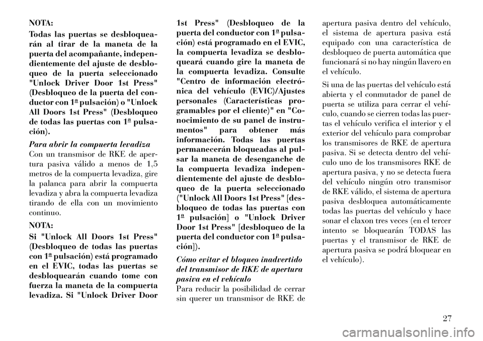 Lancia Voyager 2011 Manual de Empleo y Cuidado (in Spanish) NOTA:
Todas las puertas se desbloquea-
rán al tirar de la maneta de la
puerta del acompañante, indepen-
dientemente del ajuste de desblo-
queo de la puerta seleccionado
"Unlock Driver Door 1st Pre Lancia Voyager 2011 Manual de Empleo y Cuidado (in Spanish) NOTA:
Todas las puertas se desbloquea-
rán al tirar de la maneta de la
puerta del acompañante, indepen-
dientemente del ajuste de desblo-
queo de la puerta seleccionado
"Unlock Driver Door 1st Pre