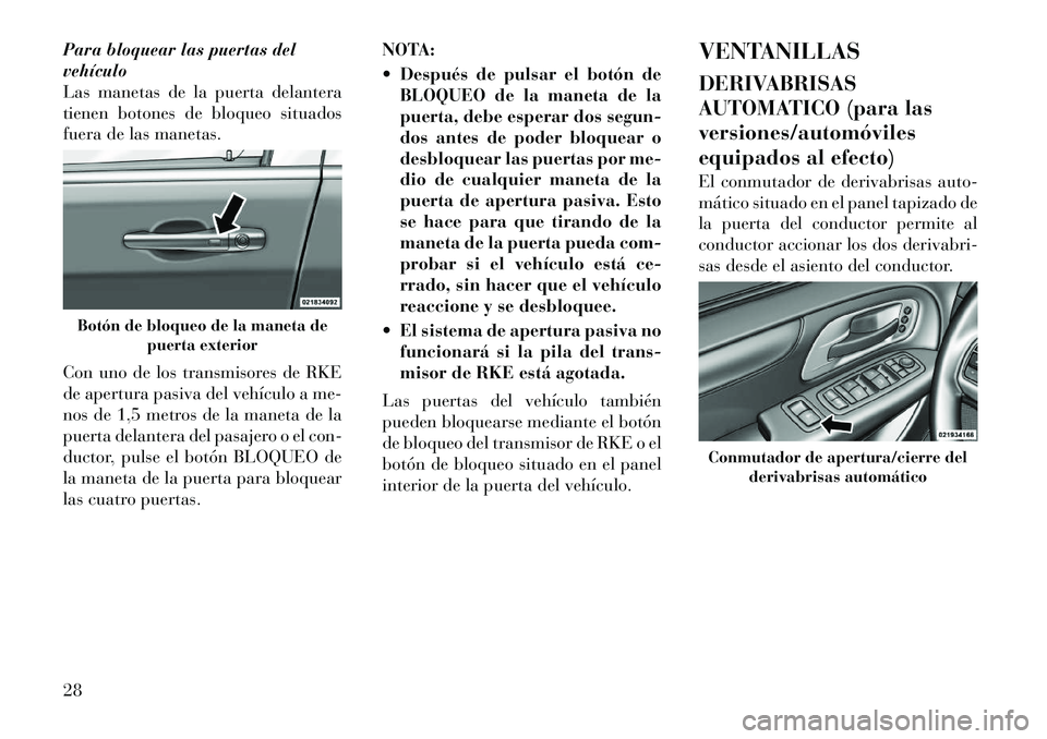 Lancia Voyager 2011 Manual de Empleo y Cuidado (in Spanish) Para bloquear las puertas del vehículo
Las manetas de la puerta delantera
tienen botones de bloqueo situados
fuera de las manetas.
Con uno de los transmisores de RKE
de apertura pasiva del vehícul Lancia Voyager 2011 Manual de Empleo y Cuidado (in Spanish) Para bloquear las puertas del vehículo
Las manetas de la puerta delantera
tienen botones de bloqueo situados
fuera de las manetas.
Con uno de los transmisores de RKE
de apertura pasiva del vehícul