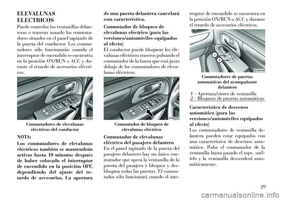 Lancia Voyager 2011 Manual de Empleo y Cuidado (in Spanish) ELEVALUNAS ELECTRICOS
Puede controlar las ventanillas delan-
teras o traseras usando los conmuta-
dores situados en el panel tapizado de
la puerta del conductor. Los conmu-
tadores sólo funcionará Lancia Voyager 2011 Manual de Empleo y Cuidado (in Spanish) ELEVALUNAS ELECTRICOS
Puede controlar las ventanillas delan-
teras o traseras usando los conmuta-
dores situados en el panel tapizado de
la puerta del conductor. Los conmu-
tadores sólo funcionará
