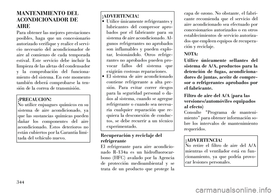 Lancia Voyager 2011 Manual de Empleo y Cuidado (in Spanish) MANTENIMIENTO DEL
ACONDICIONADOR DEAIRE
Para obtener las mejores prestaciones
posibles, haga que un concesionario
autorizado verifique y realice el servi-
cio necesario del acondicionador de
aire a Lancia Voyager 2011 Manual de Empleo y Cuidado (in Spanish) MANTENIMIENTO DEL
ACONDICIONADOR DEAIRE
Para obtener las mejores prestaciones
posibles, haga que un concesionario
autorizado verifique y realice el servi-
cio necesario del acondicionador de
aire a