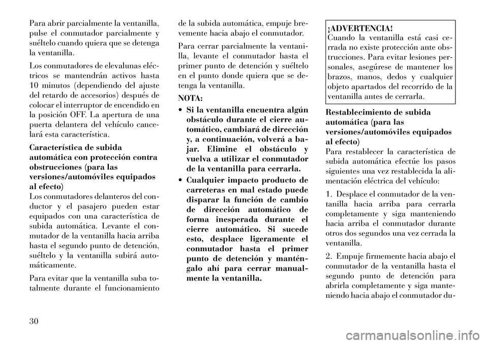 Lancia Voyager 2011 Manual de Empleo y Cuidado (in Spanish) Para abrir parcialmente la ventanilla,
pulse el conmutador parcialmente y
suéltelo cuando quiera que se detenga
la ventanilla.
Los conmutadores de elevalunas eléc
tricos se mantendrán activos Lancia Voyager 2011 Manual de Empleo y Cuidado (in Spanish) Para abrir parcialmente la ventanilla,
pulse el conmutador parcialmente y
suéltelo cuando quiera que se detenga
la ventanilla.
Los conmutadores de elevalunas eléc
tricos se mantendrán activos