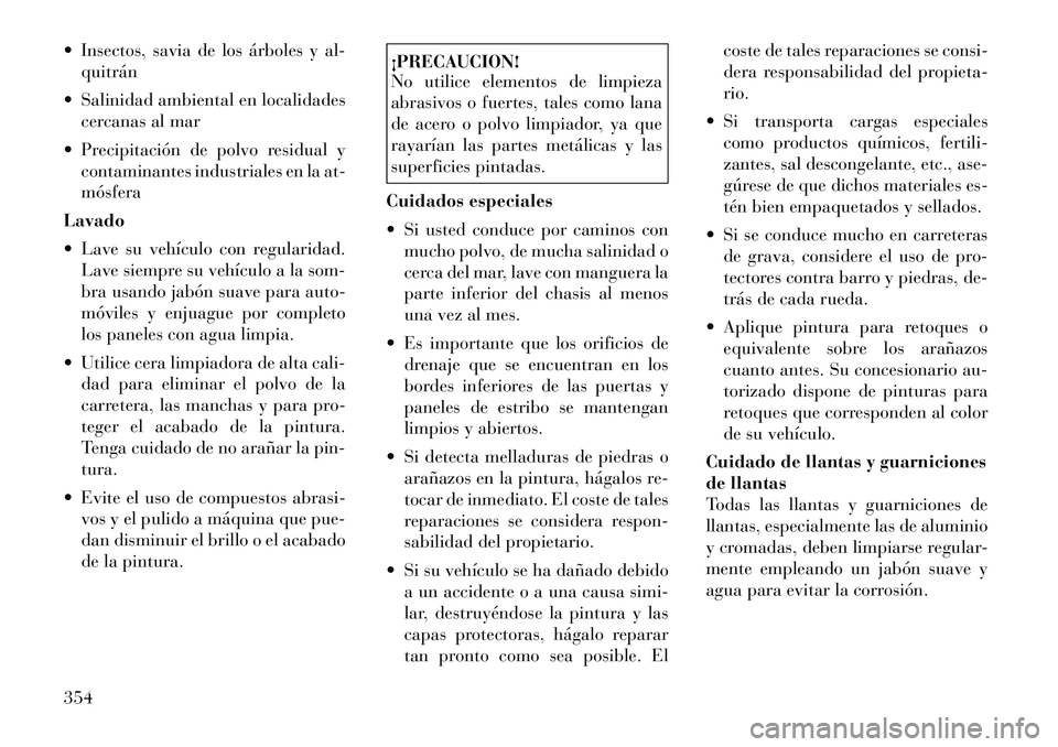 Lancia Voyager 2011 Manual de Empleo y Cuidado (in Spanish) Insectos, savia de los árboles y al-quitrán
Salinidad ambiental en localidades cercanas al mar
Precipitación de polvo residual y contaminantes industriales en la at- mósfera
Lavado
Lave s Lancia Voyager 2011 Manual de Empleo y Cuidado (in Spanish) Insectos, savia de los árboles y al-quitrán
Salinidad ambiental en localidades cercanas al mar
Precipitación de polvo residual y contaminantes industriales en la at- mósfera
Lavado
Lave s