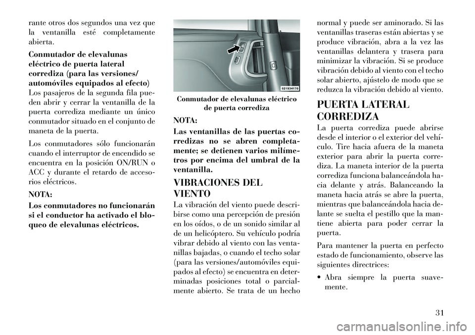 Lancia Voyager 2011 Manual de Empleo y Cuidado (in Spanish) rante otros dos segundos una vez que
la ventanilla esté completamenteabierta.
Conmutador de elevalunas
eléctrico de puerta lateral
corrediza (para las versiones/
automóviles equipados al efecto) Lancia Voyager 2011 Manual de Empleo y Cuidado (in Spanish) rante otros dos segundos una vez que
la ventanilla esté completamenteabierta.
Conmutador de elevalunas
eléctrico de puerta lateral
corrediza (para las versiones/
automóviles equipados al efecto)