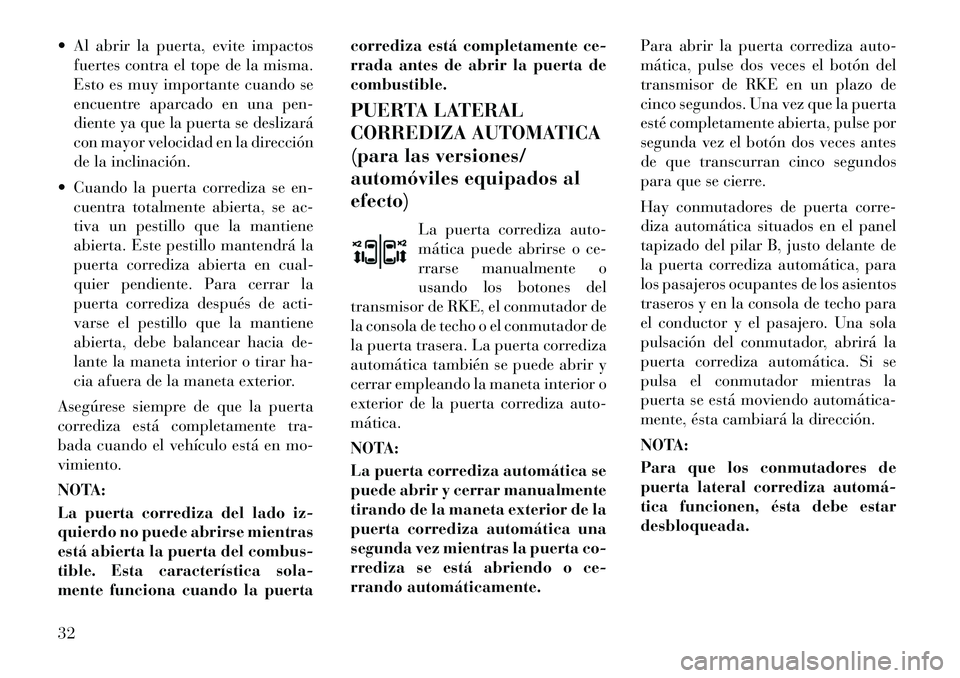 Lancia Voyager 2011 Manual de Empleo y Cuidado (in Spanish) Al abrir la puerta, evite impactosfuertes contra el tope de la misma.
Esto es muy importante cuando se
encuentre aparcado en una pen-
diente ya que la puerta se deslizará
con mayor velocidad en la Lancia Voyager 2011 Manual de Empleo y Cuidado (in Spanish) Al abrir la puerta, evite impactosfuertes contra el tope de la misma.
Esto es muy importante cuando se
encuentre aparcado en una pen-
diente ya que la puerta se deslizará
con mayor velocidad en la