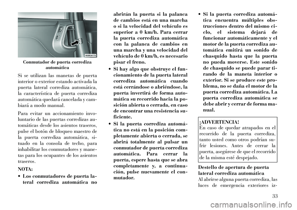 Lancia Voyager 2011 Manual de Empleo y Cuidado (in Spanish) Si se utilizan las manetas de puerta
interior o exterior estando activada la
puerta lateral corrediza automática,
la característica de puerta corrediza
automática quedará cancelada y cam-
biará Lancia Voyager 2011 Manual de Empleo y Cuidado (in Spanish) Si se utilizan las manetas de puerta
interior o exterior estando activada la
puerta lateral corrediza automática,
la característica de puerta corrediza
automática quedará cancelada y cam-
biará