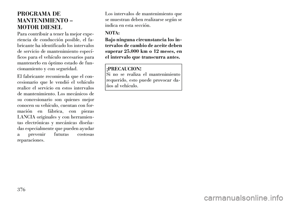 Lancia Voyager 2011  Manual de Empleo y Cuidado (in Spanish) PROGRAMA DE 
MANTENIMIENTO –
MOTOR DIESEL 
Para contribuir a tener la mejor expe- 
riencia de conducción posible, el fa-
bricante ha identificado los intervalos
de servicio de mantenimiento especí