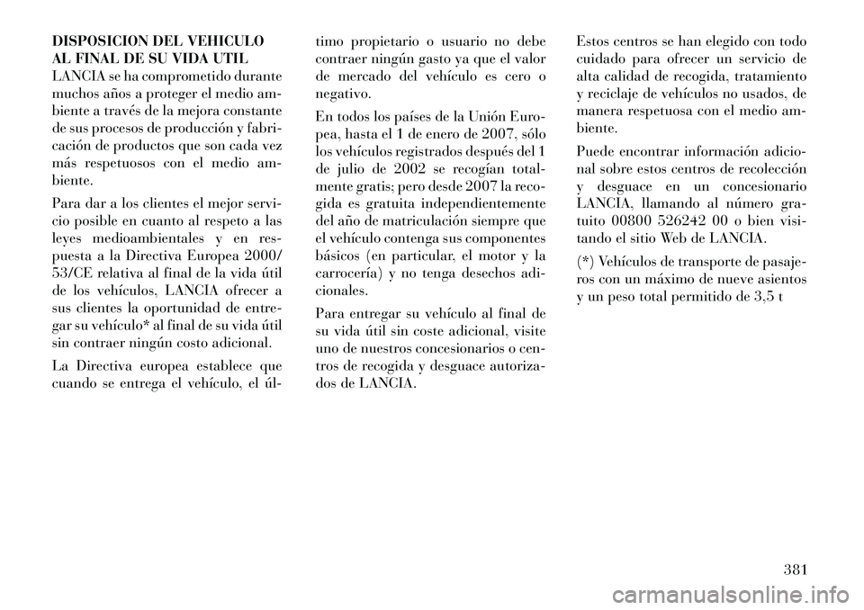 Lancia Voyager 2011  Manual de Empleo y Cuidado (in Spanish) DISPOSICION DEL VEHICULO 
AL FINAL DE SU VIDA UTIL
LANCIA se ha comprometido durante
muchos años a proteger el medio am-
biente a través de la mejora constante
de sus procesos de producción y fabri
