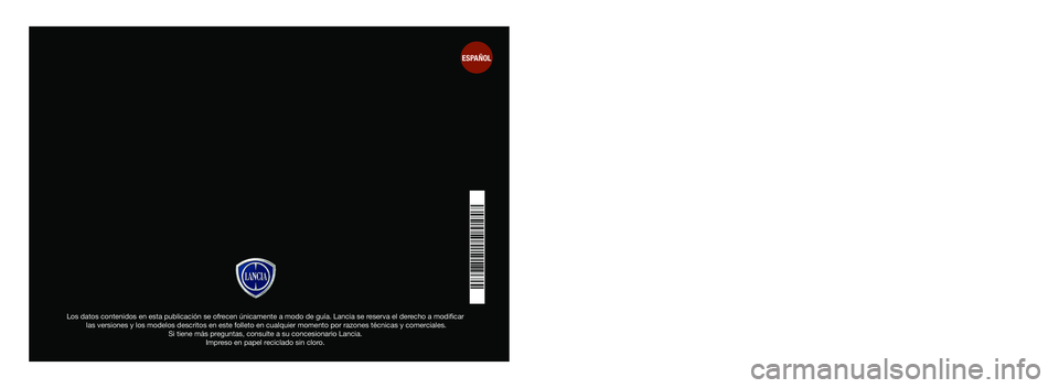Lancia Voyager 2011  Manual de Empleo y Cuidado (in Spanish) Guía del propietario
Los datos contenidos en esta publicación se ofrecen únicamente a modo de guía. Lancia se reserva el derecho a modificar las versiones y los modelos descritos en este folleto e