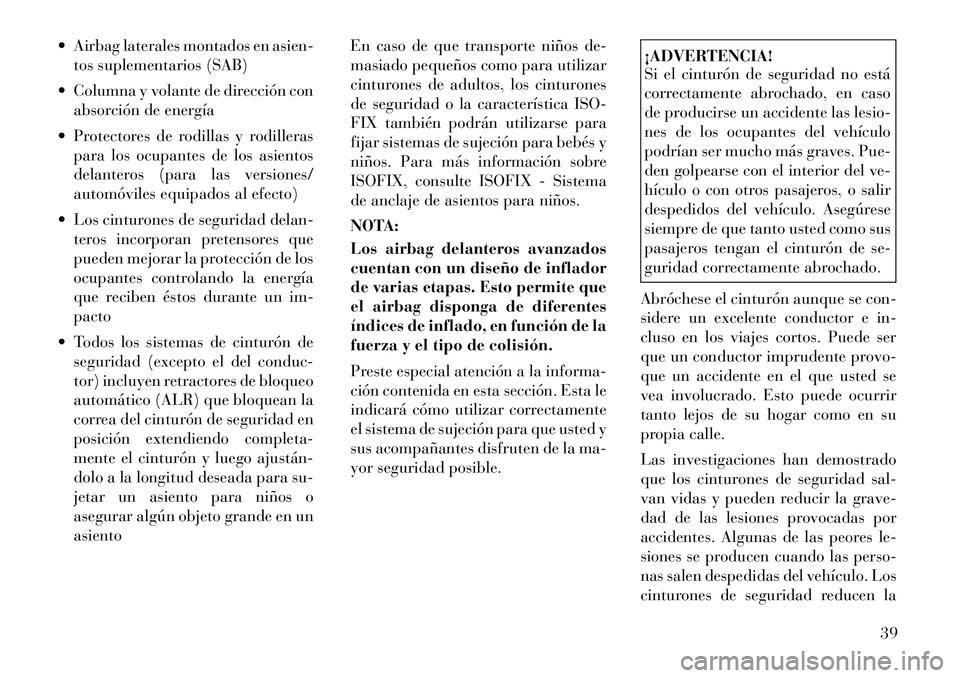 Lancia Voyager 2011  Manual de Empleo y Cuidado (in Spanish)  Airbag laterales montados en asien-tos suplementarios (SAB)
 Columna y volante de dirección con absorción de energía
 Protectores de rodillas y rodilleras para los ocupantes de los asientos 
de