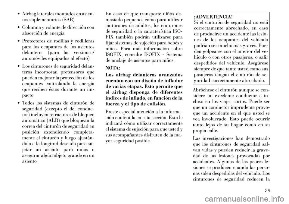 Lancia Voyager 2011 Manual de Empleo y Cuidado (in Spanish) Airbag laterales montados en asien-tos suplementarios (SAB)
Columna y volante de dirección con absorción de energía
Protectores de rodillas y rodilleras para los ocupantes de los asientos
de Lancia Voyager 2011 Manual de Empleo y Cuidado (in Spanish) Airbag laterales montados en asien-tos suplementarios (SAB)
Columna y volante de dirección con absorción de energía
Protectores de rodillas y rodilleras para los ocupantes de los asientos
de