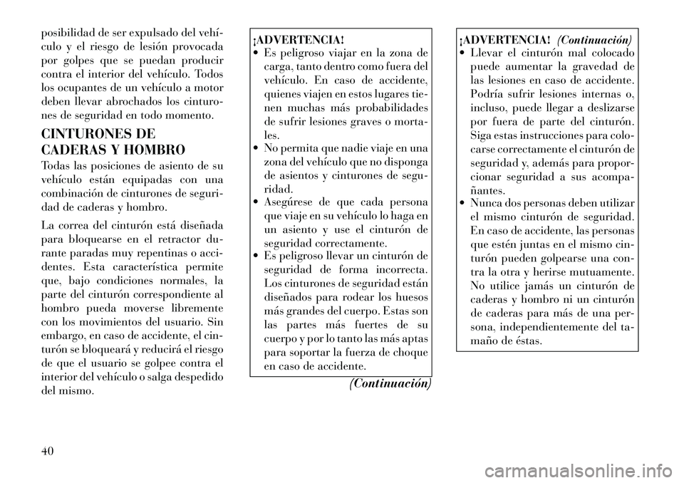 Lancia Voyager 2011 Manual de Empleo y Cuidado (in Spanish) posibilidad de ser expulsado del vehí
culo y el riesgo de lesión provocada
por golpes que se puedan producir
contra el interior del vehículo. Todos
los ocupantes de un vehículo a motor
deben ll Lancia Voyager 2011 Manual de Empleo y Cuidado (in Spanish) posibilidad de ser expulsado del vehí
culo y el riesgo de lesión provocada
por golpes que se puedan producir
contra el interior del vehículo. Todos
los ocupantes de un vehículo a motor
deben ll
