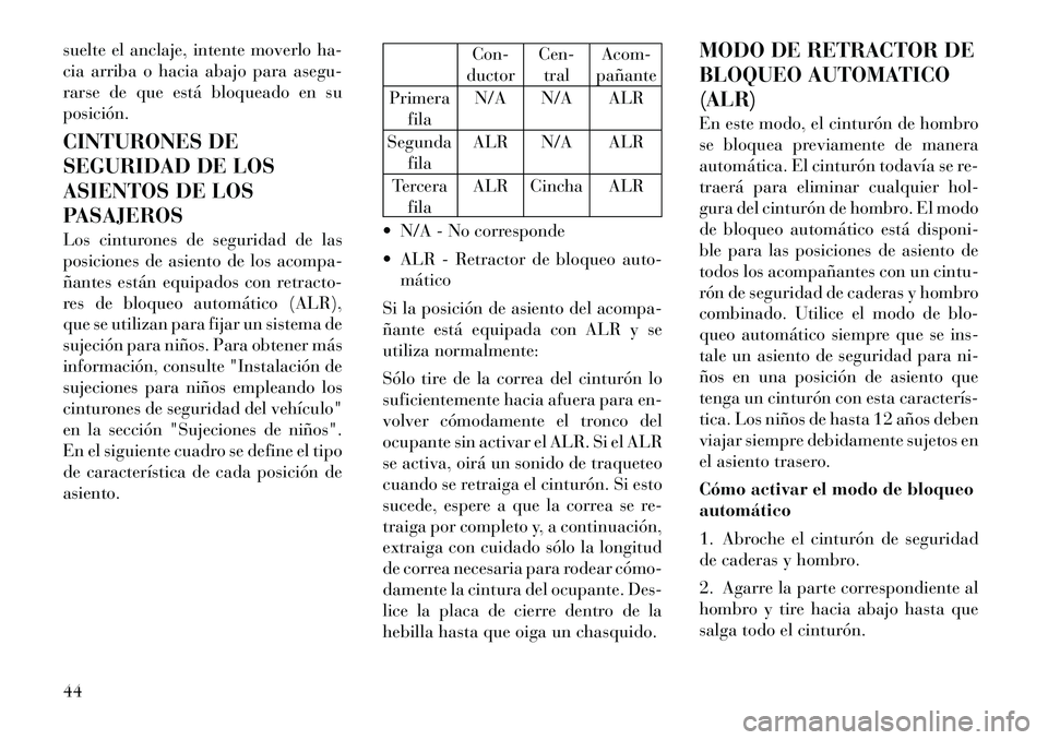 Lancia Voyager 2011  Manual de Empleo y Cuidado (in Spanish) suelte el anclaje, intente moverlo ha- 
cia arriba o hacia abajo para asegu-
rarse de que está bloqueado en suposición. 
CINTURONES DE 
SEGURIDAD DE LOS
ASIENTOS DE LOS
PASAJEROS 
Los cinturones de 