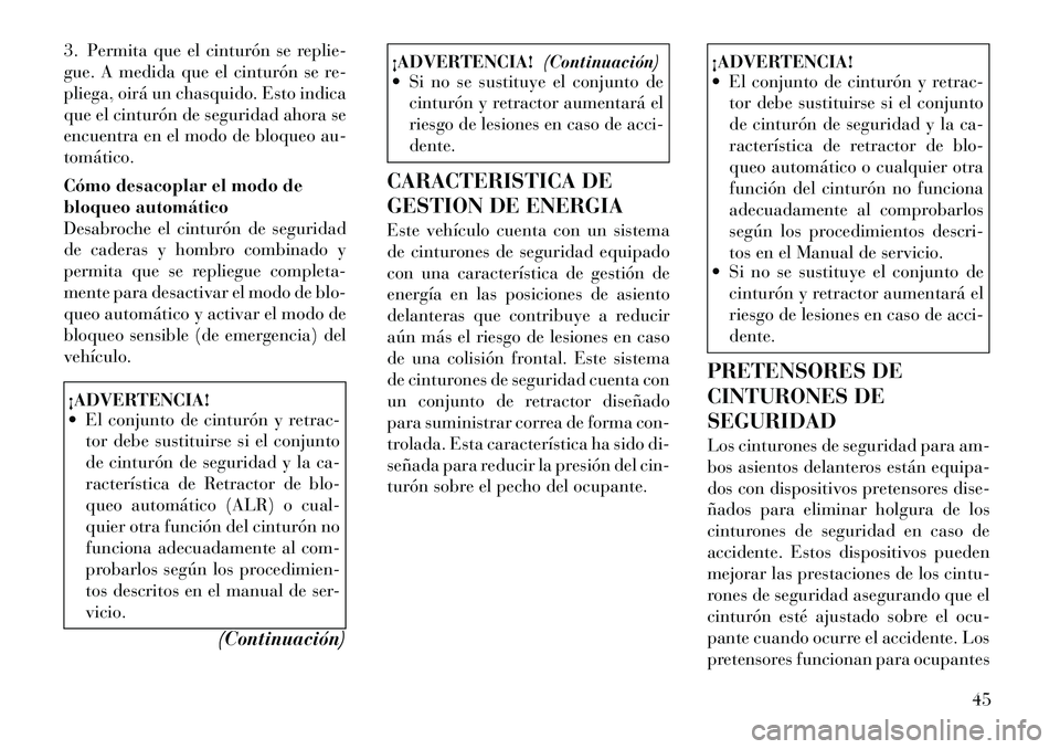 Lancia Voyager 2011 Manual de Empleo y Cuidado (in Spanish) 3. Permita que el cinturón se replie-
gue. A medida que el cinturón se re-
pliega, oirá un chasquido. Esto indica
que el cinturón de seguridad ahora se
encuentra en el modo de bloqueo au-tomátic Lancia Voyager 2011 Manual de Empleo y Cuidado (in Spanish) 3. Permita que el cinturón se replie-
gue. A medida que el cinturón se re-
pliega, oirá un chasquido. Esto indica
que el cinturón de seguridad ahora se
encuentra en el modo de bloqueo au-tomátic