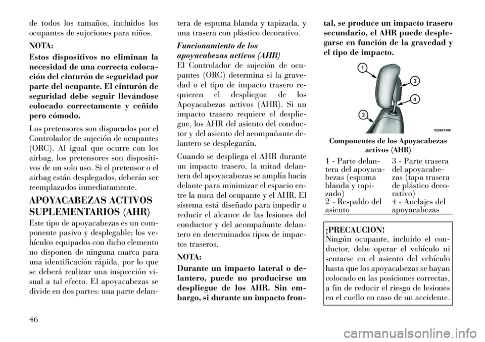 Lancia Voyager 2011 Manual de Empleo y Cuidado (in Spanish) de todos los tamaños, incluidos los
ocupantes de sujeciones para niños.
NOTA:
Estos dispositivos no eliminan la
necesidad de una correcta coloca-
ción del cinturón de seguridad por
parte del o Lancia Voyager 2011 Manual de Empleo y Cuidado (in Spanish) de todos los tamaños, incluidos los
ocupantes de sujeciones para niños.
NOTA:
Estos dispositivos no eliminan la
necesidad de una correcta coloca-
ción del cinturón de seguridad por
parte del o