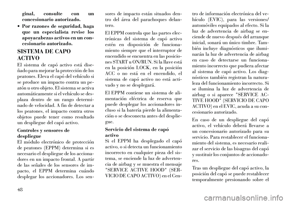 Lancia Voyager 2012  Manual de Empleo y Cuidado (in Spanish) ginal, consulte con un 
concesionario autorizado.
 Por razones de seguridad, haga que un especialista revise los
apoyacabezas activos en un con-
cesionario autorizado.
SISTEMA DE CAPO ACTIVO 
El sist
