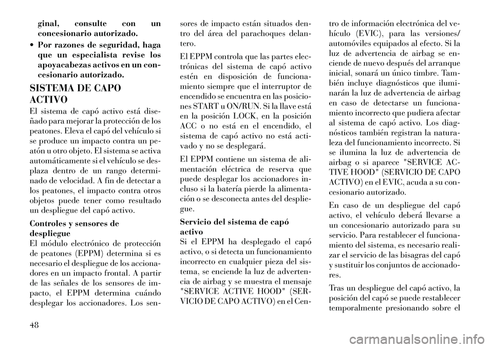 Lancia Voyager 2011 Manual de Empleo y Cuidado (in Spanish) ginal, consulte con un
concesionario autorizado.
Por razones de seguridad, haga que un especialista revise los
apoyacabezas activos en un con-
cesionario autorizado.
SISTEMA DE CAPO ACTIVO
El sist Lancia Voyager 2011 Manual de Empleo y Cuidado (in Spanish) ginal, consulte con un
concesionario autorizado.
Por razones de seguridad, haga que un especialista revise los
apoyacabezas activos en un con-
cesionario autorizado.
SISTEMA DE CAPO ACTIVO
El sist