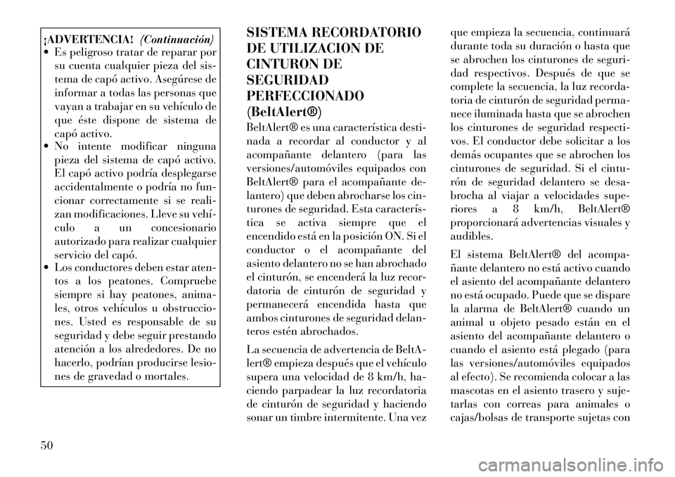 Lancia Voyager 2011 Manual de Empleo y Cuidado (in Spanish) ¡ADVERTENCIA!(Continuación)
Es peligroso tratar de reparar por
su cuenta cualquier pieza del sis-
tema de capó activo. Asegúrese de
informar a todas las personas que
vayan a trabajar en su vehà Lancia Voyager 2011 Manual de Empleo y Cuidado (in Spanish) ¡ADVERTENCIA!(Continuación)
Es peligroso tratar de reparar por
su cuenta cualquier pieza del sis-
tema de capó activo. Asegúrese de
informar a todas las personas que
vayan a trabajar en su vehÃ