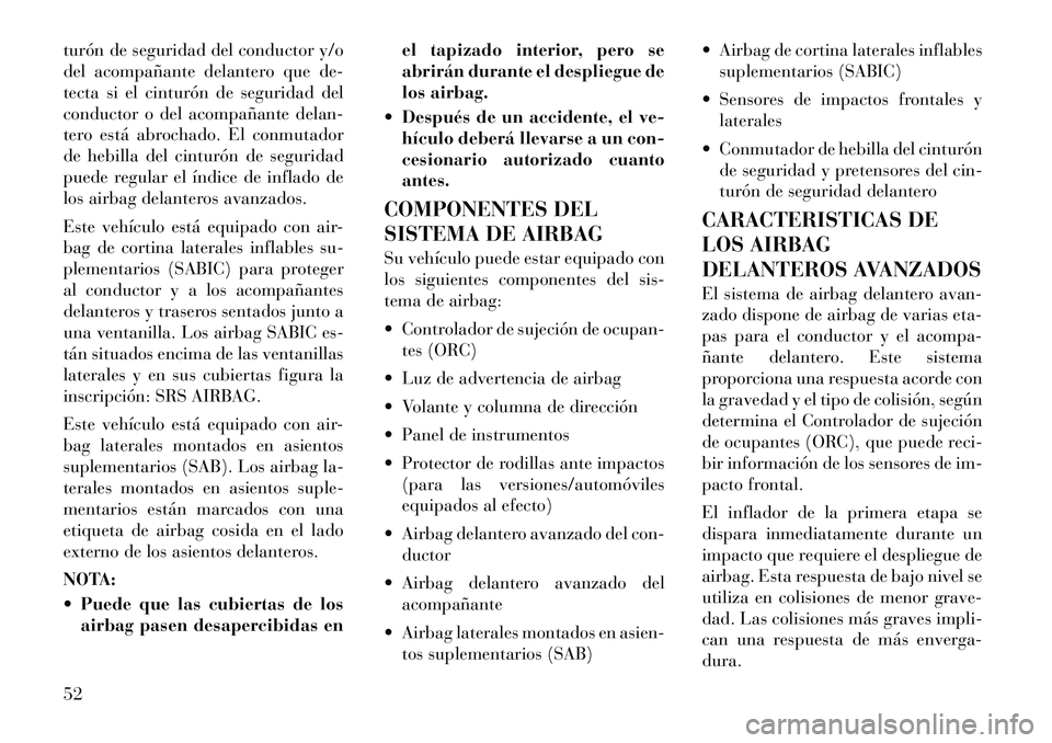 Lancia Voyager 2011 Manual de Empleo y Cuidado (in Spanish) turón de seguridad del conductor y/o
del acompañante delantero que de-
tecta si el cinturón de seguridad del
conductor o del acompañante delan-
tero está abrochado. El conmutador
de hebilla del Lancia Voyager 2011 Manual de Empleo y Cuidado (in Spanish) turón de seguridad del conductor y/o
del acompañante delantero que de-
tecta si el cinturón de seguridad del
conductor o del acompañante delan-
tero está abrochado. El conmutador
de hebilla del