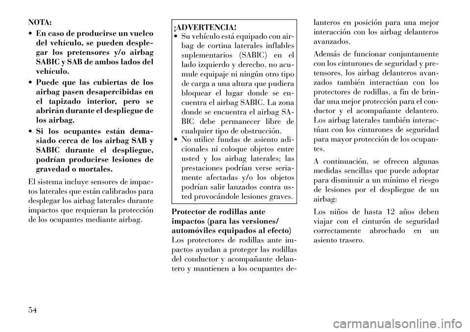 Lancia Voyager 2011 Manual de Empleo y Cuidado (in Spanish) NOTA:
En caso de producirse un vuelcodel vehÃculo, se pueden desple-
gar los pretensores y/o airbag
SABIC y SAB de ambos lados delvehÃculo.
Puede que las cubiertas de los airbag pasen desaperc Lancia Voyager 2011 Manual de Empleo y Cuidado (in Spanish) NOTA:
En caso de producirse un vuelcodel vehÃculo, se pueden desple-
gar los pretensores y/o airbag
SABIC y SAB de ambos lados delvehÃculo.
Puede que las cubiertas de los airbag pasen desaperc