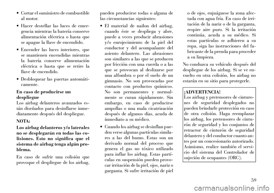 Lancia Voyager 2011 Manual de Empleo y Cuidado (in Spanish) Cortar el suministro de combustibleal motor.
Hacer destellar las luces de emer- gencia mientras la batería conserve
alimentación eléctrica o hasta que
se apague la llave de encendido.
Encend Lancia Voyager 2011 Manual de Empleo y Cuidado (in Spanish) Cortar el suministro de combustibleal motor.
Hacer destellar las luces de emer- gencia mientras la batería conserve
alimentación eléctrica o hasta que
se apague la llave de encendido.
Encend
