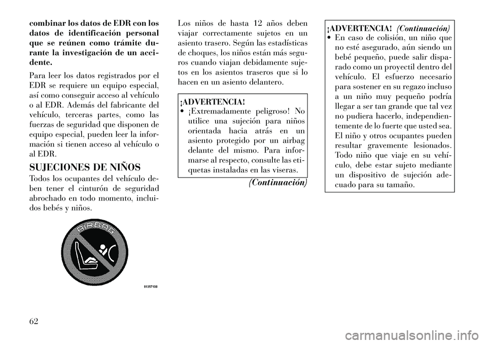 Lancia Voyager 2011 Manual de Empleo y Cuidado (in Spanish) combinar los datos de EDR con los
datos de identificación personal
que se reúnen como trámite du-
rante la investigación de un acci-dente.
Para leer los datos registrados por el
EDR se requiere Lancia Voyager 2011 Manual de Empleo y Cuidado (in Spanish) combinar los datos de EDR con los
datos de identificación personal
que se reúnen como trámite du-
rante la investigación de un acci-dente.
Para leer los datos registrados por el
EDR se requiere