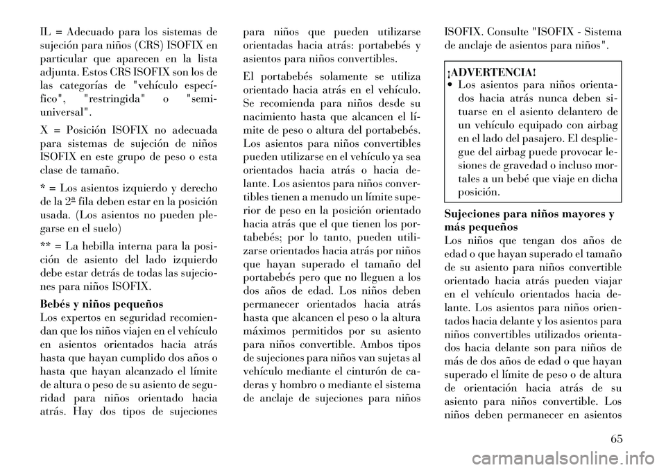 Lancia Voyager 2011 Manual de Empleo y Cuidado (in Spanish) IL = Adecuado para los sistemas de
sujeción para niños (CRS) ISOFIX en
particular que aparecen en la lista
adjunta. Estos CRS ISOFIX son los de
las categorías de "vehículo especí
fico", "restr Lancia Voyager 2011 Manual de Empleo y Cuidado (in Spanish) IL = Adecuado para los sistemas de
sujeción para niños (CRS) ISOFIX en
particular que aparecen en la lista
adjunta. Estos CRS ISOFIX son los de
las categorías de "vehículo especí
fico", "restr